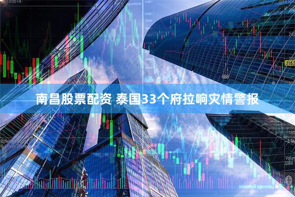 南昌股票配资 泰国33个府拉响灾情警报